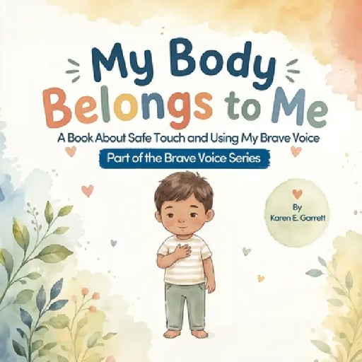 My Body Belongs to Me, A Book About Safe Touch and Using My Brave Voice by Karen E. Garrett