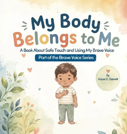 My Body Belongs to Me, A Book About Safe Touch and Using My Brave Voice by Karen E. Garrett