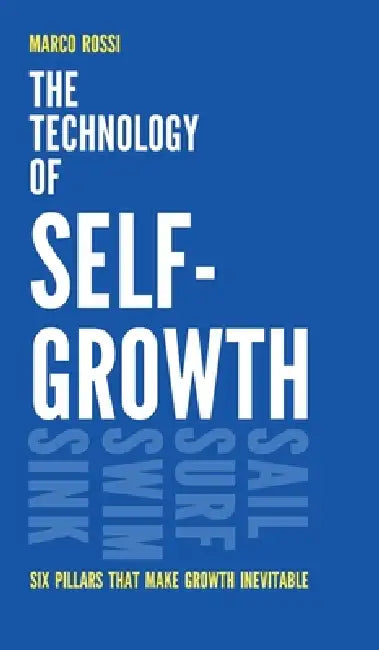 The Technology of Self-Growth, Six Pillars That Make Growth Inevitable by Marco Rossi