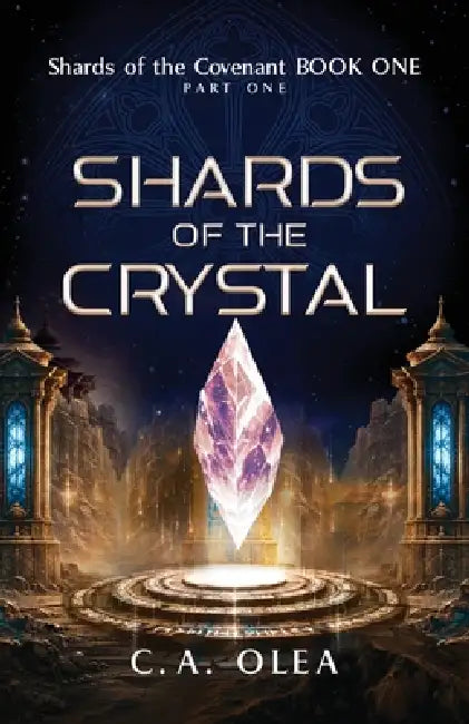 Shards of the Crystal, Shards of the Covenant BOOK ONE PART ONE by C. A. Olea