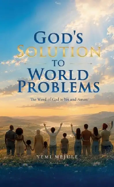 God's Solution to World Problems, The Word of God is Yes and Amen by Yemi Mejule