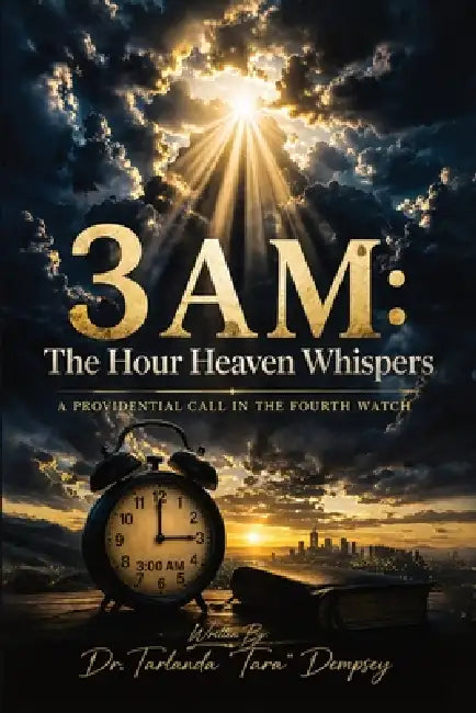 3am: The Hour Heaven Whispers, A Providential Call in The Fourth Watch by Tarlanda Tara Dempsey