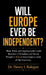Will Europe ever be independent?, Blunt, Brutal, and Unapologetically Candid Revelation of Wickedness and Atrocity Wrought in Africa to Keep Europe in by Henry I. Balogun