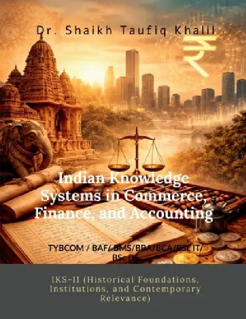 Indian Knowledge Systems in Commerce, Finance, and Accounting: IKS-II (Historical Foundations, Institutions, and Contemporary Relevance) by Dr Shaikh Taufiq Khalil