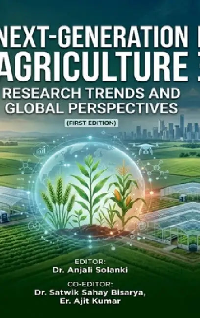 Next-Generation Agriculture: Research Trends and Global Perspectives: (First Edition) by Dr Anjali Chandrol Solanki