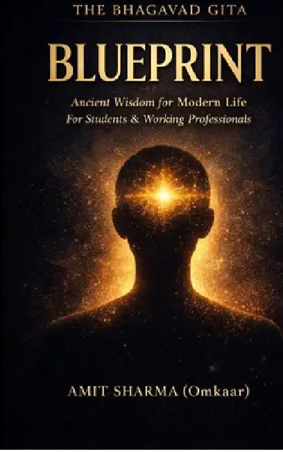 The Bhagavad Gita Blueprint: Applying Ancient Wisdom to Modern Life for Students and Working Professionals by Omkaar (Amit Sharma)