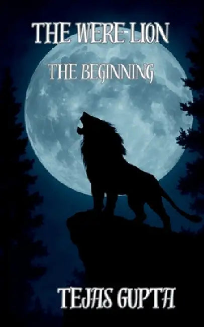 The Were-Lion: The Beginning by Tejas Gupta