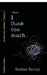 i think, I think too much. by Amina Sartaj