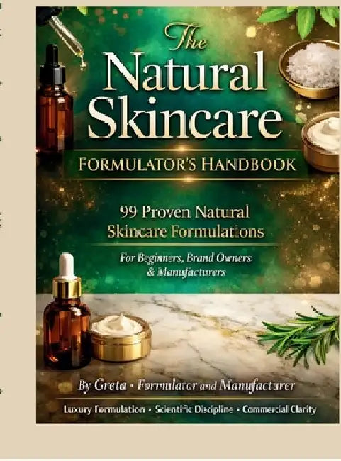 The Natural Skincare Formulators' Handbook: 99 Proven Natural Skincare Formulations by Formulator Greta