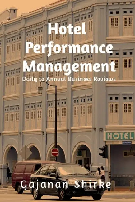 Hotel Performance Management: Daily to Annual Business Reviews by Gajanan Shirke