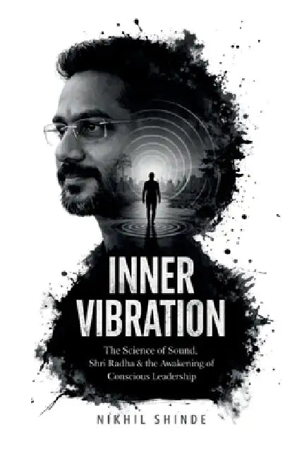 Inner Vibration: The Science of Sound, Shri Radha &Conscious Leadership by Nikhil a Shinde