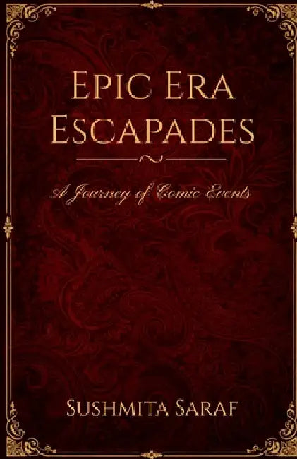 Epic Era Escapades: A Journey of Comic Events by Sushmita Saraf
