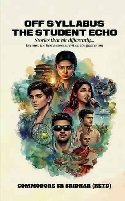 Off Syllabus - The Student Echo: Stories that hit differently.... Because the best lessons aren't on the final exam by Commodore Sr Sridhar (Retd)