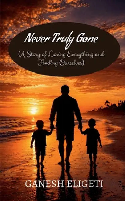 Never Truly Gone: A Story of Love, Loss, and Becoming Strong by Eligeti Ganesh