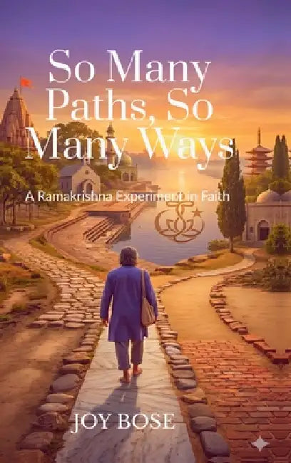 So Many Paths, So Many Ways: A Ramakrishna Experiment in Faith by Joy Bose