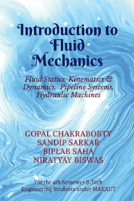 Introduction to Fluid Mechanics: Fluid Statics, Kinematics & Dynamics, Pipeline Systems, Hydraulic Machines by Gopal Chakraborty