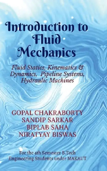 Introduction to Fluid Mechanics: Fluid Statics, Kinematics & Dynamics, Pipeline Systems, Hydraulic Machines by Gopal Chakraborty