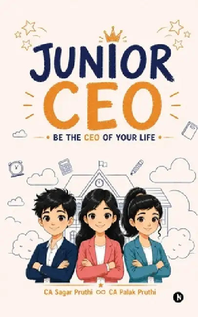 Junior CEO: Be the CEO of Your Life by Ca Sagar Pruthi, Ca Palak Pruthi