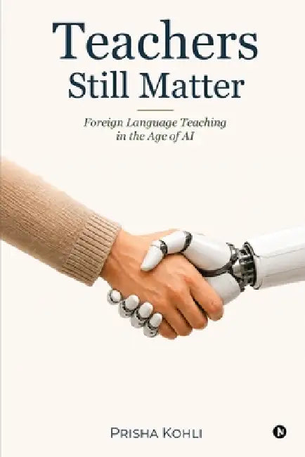 Teachers Still Matter: Foreign Language Teaching in the Age of AI by Prisha Kohli