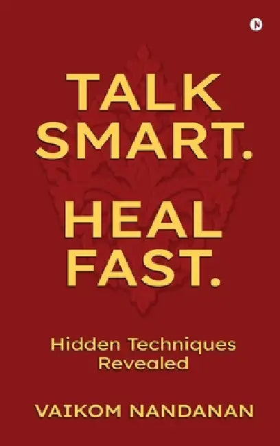 Talk Smart. Heal Fast.: Hidden Techniques Revealed by Vaikom Nandanan