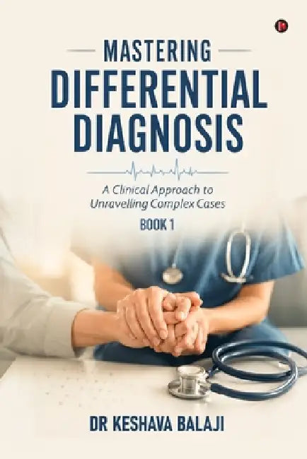 Mastering Differential Diagnosis - Book 1: A Clinical Approach to Unravelling Complex Cases by Dr Keshava Balaji