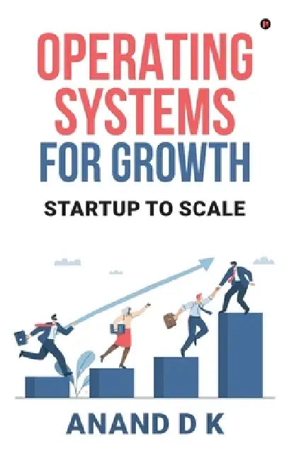 Operating Systems for Growth: Startup to Scale by Anand D K