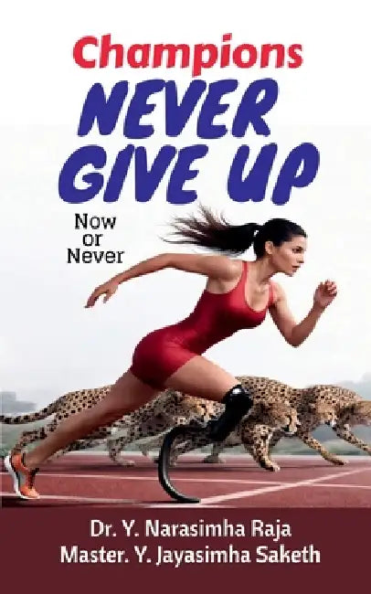 Champions Never give up: Now or Never by Dr Y Narasimha Raja, Master Jayasimha Saketh