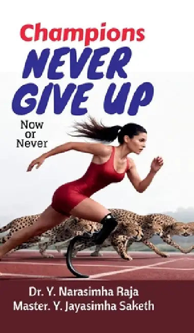 Champions Never give up: Now or Never by Dr Y Narasimha Raja, Master Jayasimha Saketh