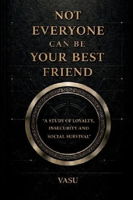 Not Everyone Can Be Your Best Friend: "A Brutal Guide to Understanding People and Protecting Your Energy" by Vasu