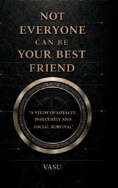 Not Everyone Can Be Your Best Friend: "A Brutal Guide to Understanding People and Protecting Your Energy" by Vasu