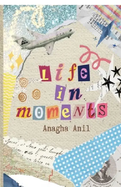 Life in Moments: Short Personal Essays by Anagha Anil