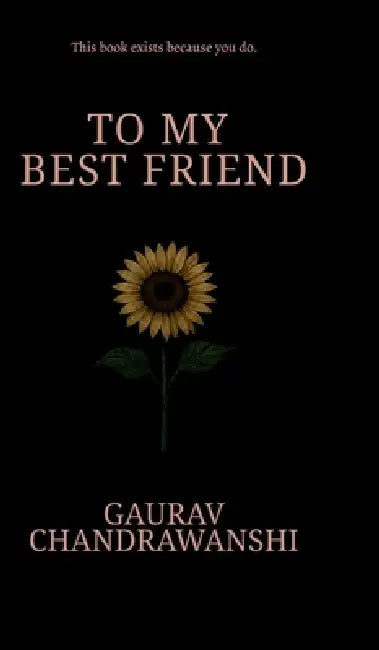 To My Bestfriend: This book exists because you do. by Gaurav Chandrawanshi