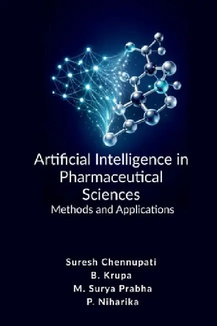Artificial Intelligence in Pharmaceutical Sciences: Methods and Applications by Suresh Chennupati, B Krupa, P. Niharika M. Surya Prabha