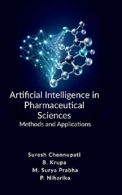 Artificial Intelligence in Pharmaceutical Sciences: Methods and Applications by Suresh Chennupati, B Krupa, P. Niharika M. Surya Prabha