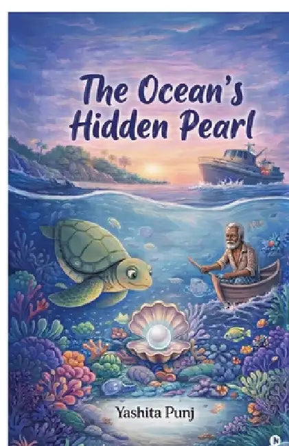 The Ocean's Hidden Pearl: An Inspiring story about protecting the ocean by Yashita Punj