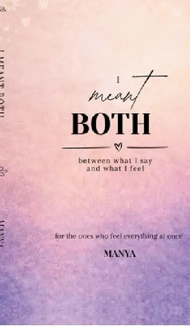 I meant BOTH: between what I say and what I feel by Manya