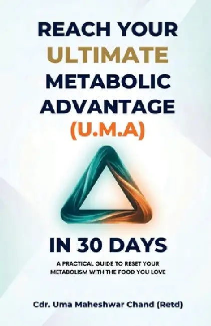 Reach Your Ultimate Metabolic Advantage (U.M.A) in 30 Days: A Practical Guide to Reset Your Metabolism with the Food You Love by Uma Maheshwar Chand