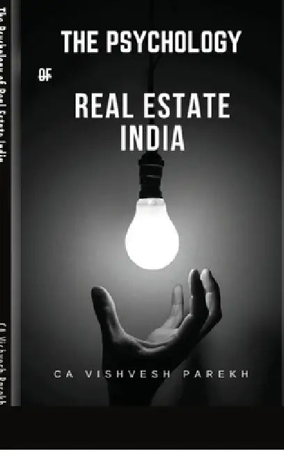 The Psychology of Real Estate India: The Smart Indian Buyer & Investor's Complete Guide to Home Buying, Property Investment, RERA Rights & the Mindset by Ca Vishvesh Parekh