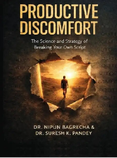 Productive Discomfort: The Science and Strategy of Breaking Your Own Script by Dr Nipun Bagrecha