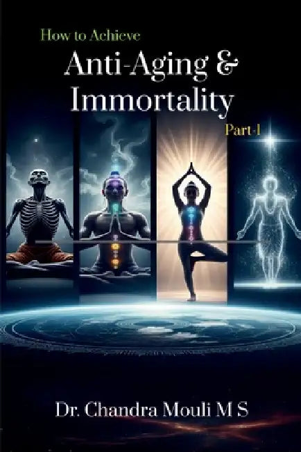 How to Achieve Anti-Aging and Immortality: Part - 1 by Dr Chandra Mouli M S