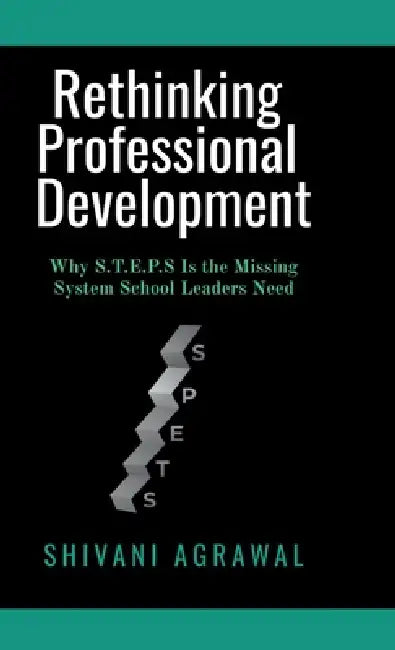 Rethinking Professional Development: Why S.T.E.P.S Is the Missing System School Leaders Need by Shivani Agrawal