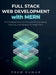 Full Stack Web Development with MERN: A Complete Guide to MongoDB, Express.js, React.js, and Node.js for Beginners by Prem Kumar