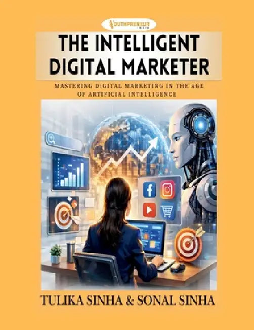 The Intelligent Digital Marketer: Mastering Digital Marketing in the Age of Artificial Intelligence by Tulika Sinha