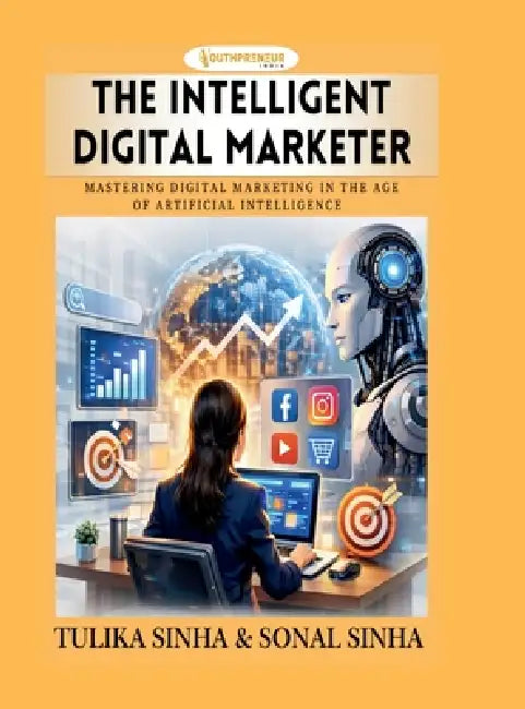 The Intelligent Digital Marketer: Mastering Digital Marketing in the Age of Artificial Intelligence by Tulika Sinha