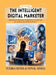 The Intelligent Digital Marketer: Mastering Digital Marketing in the Age of Artificial Intelligence by Tulika Sinha