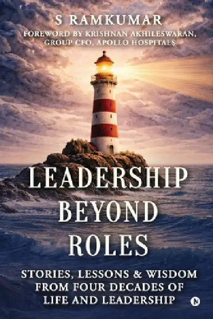 Leadership Beyond Roles: Stories, Lessons and Wisdom From Four Decades of Life and Leadership by S Ramkumar