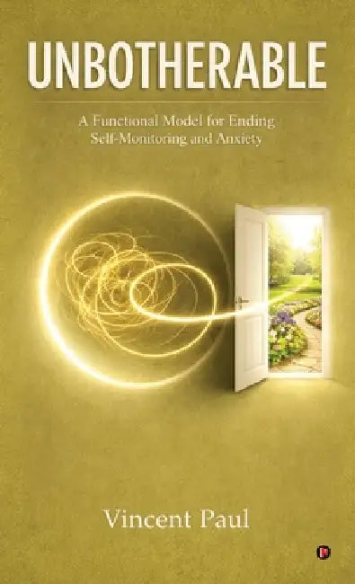 Unbotherable: A Functional Model for Ending Self-Monitoring and Anxiety by Vincent Paul