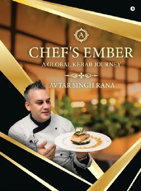 Chef's Ember: A Global Kebab Journey by Avtar Singh Rana