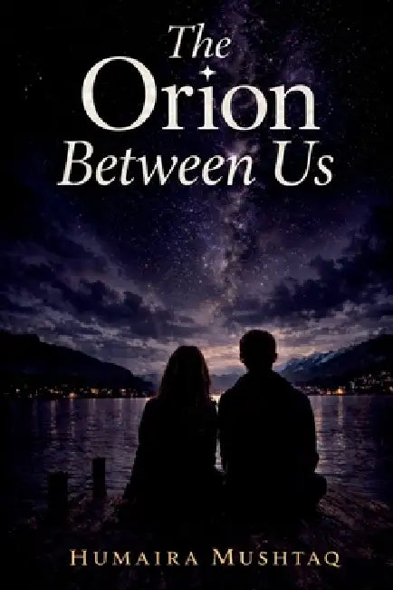 The Orion Between Us: Secrets Shared in Silence by Humaira Mushtaq