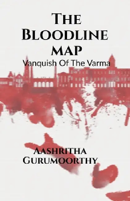The Bloodline Map: Vanquish of The Varma by Aashritha Gurumoorthy